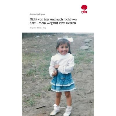 Nicht von hier und auch nicht von dort - Mein Weg mit zwei Herzen. Life is a Story - story.one, Gebundene Ausgabe von Genesis Rodriguez, Storylution