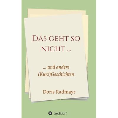 Das geht so nicht..., Taschenbuch von Doris Radmayr, Tredition, 978-3-7439-5524-0