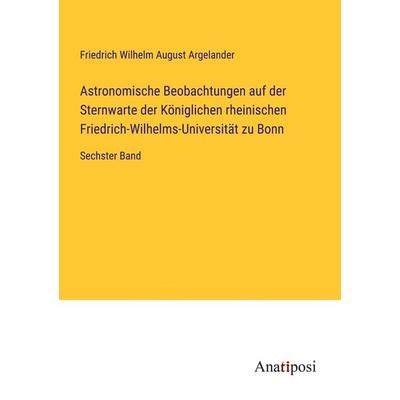 Astronomische Beobachtungen auf der Sternwarte der Königlichen rheinischen Friedrich-Wilhelms-Universität zu Bonn, Taschenbuch von Friedrich Wilhelm