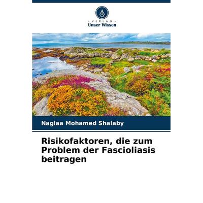 Risikofaktoren, die zum Problem der Fascioliasis beitragen, Taschenbuch von Naglaa Mohamed Shalaby, Verlag Unser Wissen, 978-620-7-27861-9