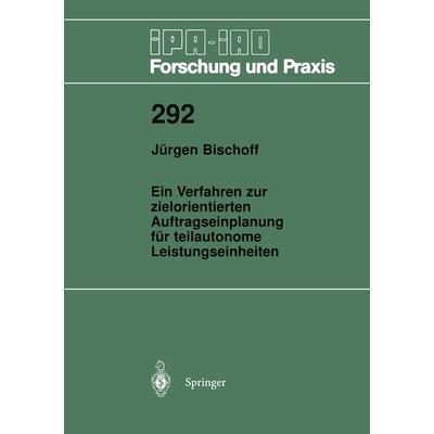 Ein Verfahren zur zielorientierten Auftragseinplanung für teilautonome Leistungseinheiten, Taschenbuch von Jürgen Bischoff, Springer Berlin,