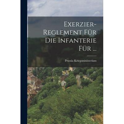 Exerzier-Reglement Für Die Infanterie Für ..., Taschenbuch von Prussia Kriegsministerium, Legare Street Press, 978-1-01-916815-8