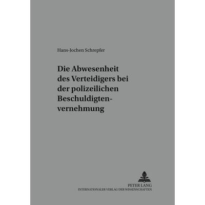 Die Anwesenheit des Verteidigers bei der polizeilichen Beschuldigtenvernehmung, Taschenbuch von Hans-Jochen Schrepfer, Peter Lang GmbH,