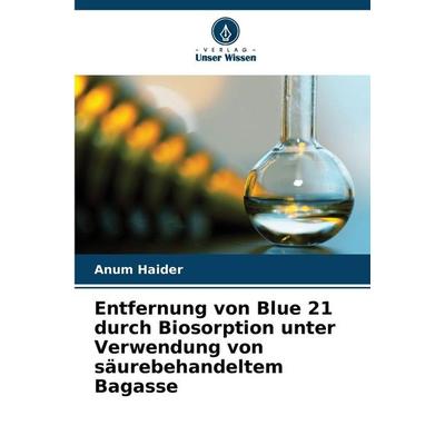 Entfernung von Blue 21 durch Biosorption unter Verwendung von säurebehandeltem Bagasse, Taschenbuch von Anum Haider, Verlag Unser Wissen,