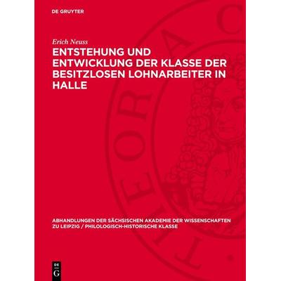 Entstehung und Entwicklung der Klasse der besitzlosen Lohnarbeiter in Halle, Gebundene Ausgabe von Erich Neuss, De Gruyter, 978-3-11-274188-7