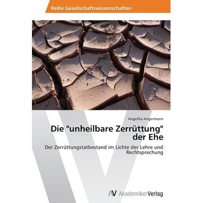 Die 'unheilbare Zerrüttung' der Ehe, Taschenbuch von Angelika Angermann, AV Akademikerverlag, 978-3-639-46905-9