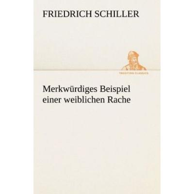 Merkwürdiges Beispiel einer weiblichen Rache, Taschenbuch von Friedrich Schiller, Tredition, 978-3-8424-7076-7