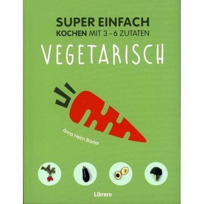 Super Einfach - Vegetarisch, Taschenbuch von Anna Helm Baxter, Librero, 978-90-8998-831-7