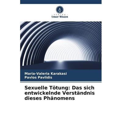 Sexuelle Tötung: Das sich entwickelnde Verständnis dieses Phänomens, Taschenbuch von Maria-Valeria Karakasi,Pavlos Pavlidis, Verlag Unser Wissen,