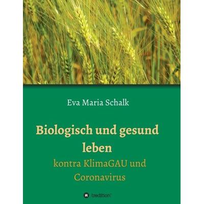 Biologisch und gesund leben, Taschenbuch von Eva Maria Schalk, Tredition, 978-3-347-08053-9