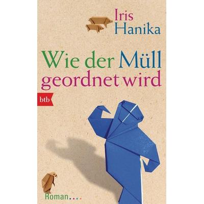 Wie der Müll geordnet wird, Taschenbuch von Iris Hanika, btb, 978-3-442-71370-7