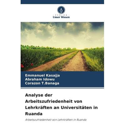 Analyse der Arbeitszufriedenheit von Lehrkräften an Universitäten in Ruanda, Taschenbuch von Emmanuel Kasajja,Abraham Idowu,Corazon T. Banaga, Verlag
