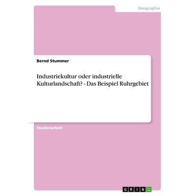 Industriekultur oder industrielle Kulturlandschaft? - Das Beispiel Ruhrgebiet, Taschenbuch von Bernd Stummer, GRIN, 978-3-638-83126-0