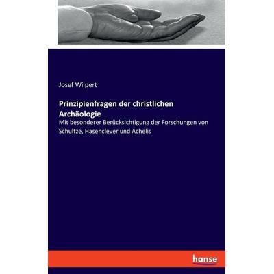 Prinzipienfragen der christlichen Archäologie, Taschenbuch von Josef Wilpert, Hansebooks, 978-3-348-07555-8
