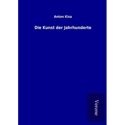 Die Kunst der Jahrhunderte, Gebundene Ausgabe von Anton Kisa, BoD - Books on Demand