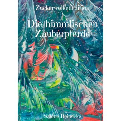 Die himmlischen Zauberpferde, Gebundene Ausgabe von Sabine Reinecke, BoD – Books on Demand, 978-3-7562-3147-8