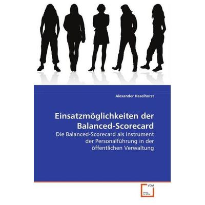 Haselhorst Alexander: Einsatzmöglichkeiten der Balanced-Scor, Taschenbuch von Alexander Haselhorst, VDM, 978-3-639-09576-0