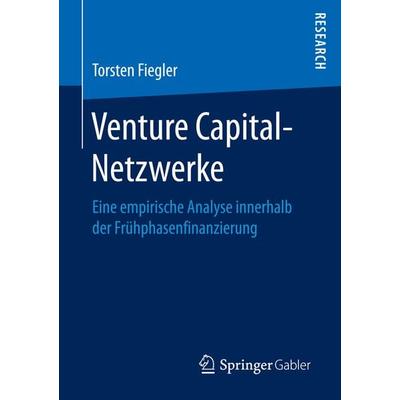 Venture Capital-Netzwerke, Taschenbuch von Torsten Fiegler, Springer Fachmedien Wiesbaden GmbH, 978-3-658-15187-4
