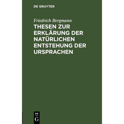 Thesen zur Erklärung der natürlichen Entstehung der Ursprachen, Gebundene Ausgabe von Friedrich Bergmann, De Gruyter, 978-3-11-267777-3