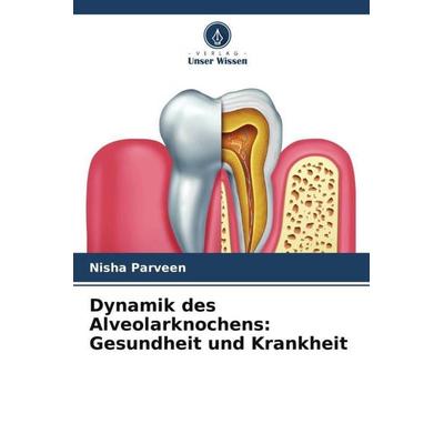 Dynamik des Alveolarknochens: Gesundheit und Krankheit, Taschenbuch von Nisha Parveen, Verlag Unser Wissen, 978-620-5-56707-4
