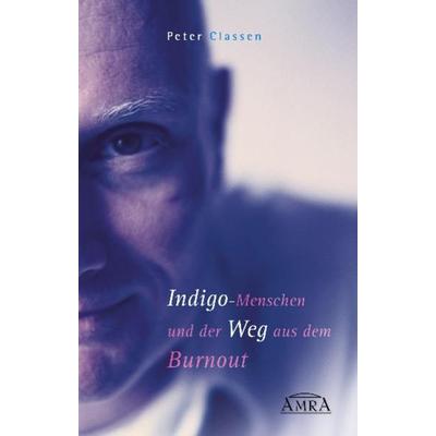 Indigo-Menschen und der Weg aus dem Burnout., Taschenbuch von Peter Classen, Amra Verlag, 978-3-939373-27-8
