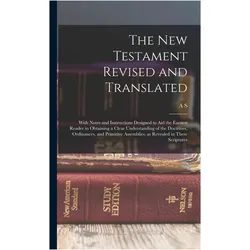 The New Testament Revised and Translated: With Notes and Instructions Designed to aid the Earne, Sachbücher von A. S. Worrell