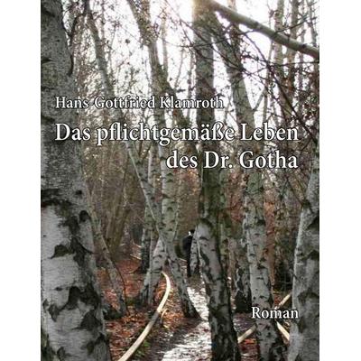 Das pflichtgemäße Leben des Dr. Gotha, Taschenbuch von Hans-Gottfried Klamroth, BoD – Books on Demand, 978-3-8370-5313-5