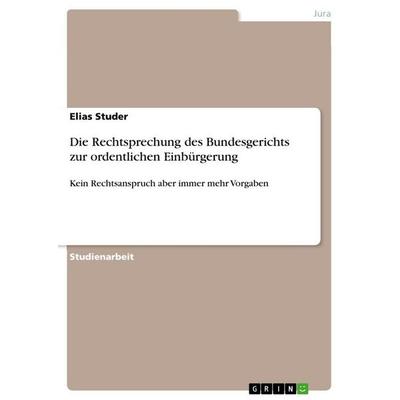 Die Rechtsprechung des Bundesgerichts zur ordentlichen Einbürgerung, Taschenbuch von Elias Studer, GRIN, 978-3-389-12083-5