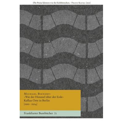 »Wie der Himmel über der Erde« Kafkas Orte in Berlin [1910–1924], Taschenbuch von Michael Bienert, Verlag für Berlin-Brandenburg, 978-3-96982-092-6