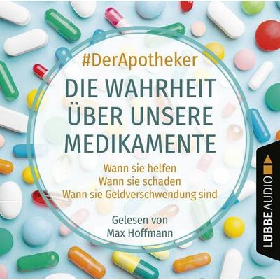 Die Wahrheit über unsere Medikamente - Wann sie helfen. Wann sie schaden. Wann sie Geldverschwendung sind. - & DerApotheker, Audio, 9783754000991