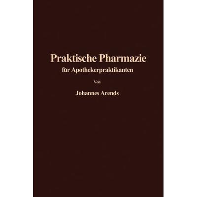 Einführung in die Praktische Pharmazie für Apothekerpraktikanten, Taschenbuch von J. Arends, Springer Berlin, 978-3-642-92694-5