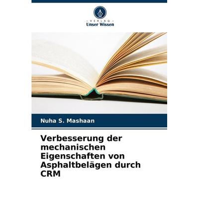 Verbesserung der mechanischen Eigenschaften von Asphaltbelägen durch CRM, Taschenbuch von Nuha S. Mashaan, Verlag Unser Wissen, 978-620-6-64057-8