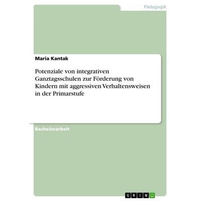 Potenziale von integrativen Ganztagsschulen zur Förderung von Kindern mit aggressiven Verhaltensweisen in der Primarstufe, Taschenbuch von Maria
