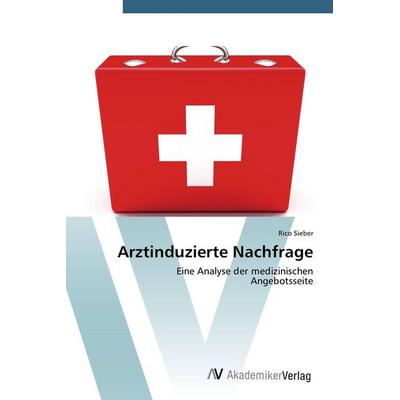 Arztinduzierte Nachfrage, Taschenbuch von Rico Sieber, AV Akademikerverlag, 978-3-639-39755-0