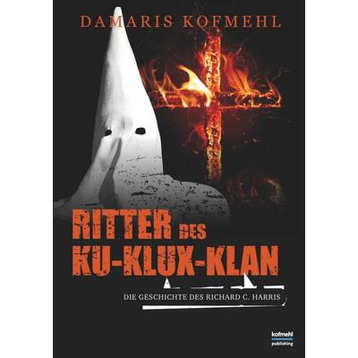 Ritter des Ku-Klux-Klan, Taschenbuch von Damaris Kofmehl, BoD – Books on Demand, 978-3-7481-9300-5