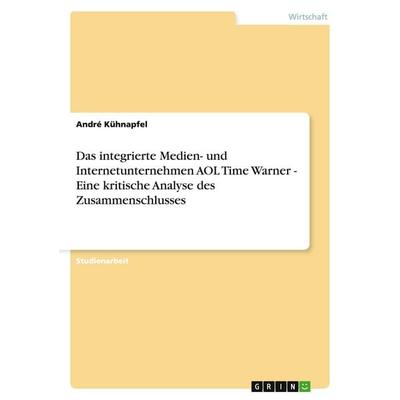 Das integrierte Medien- und Internetunternehmen AOL Time Warner - Eine kritische Analyse des Zusammenschlusses, Taschenbuch von André Kühnapfel, GRIN,