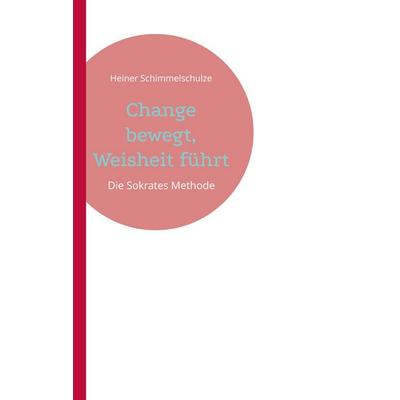 Change bewegt, Weisheit führt, Taschenbuch von Heiner Schimmelschulze, BoD – Books on Demand, 978-3-695-75916-3