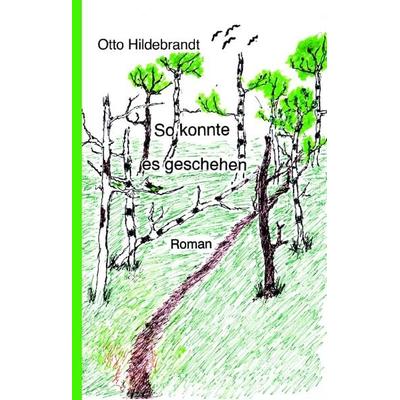 So konnte es geschehen, Taschenbuch von Otto Hildebrandt, BoD – Books on Demand, 978-3-8311-2486-2