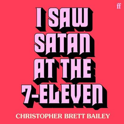 I Saw Satan at the 7-Eleven - Christopher Brett Bailey, Audio, 9780571406043