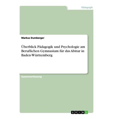 Überblick Pädagogik und Psychologie am Beruflichen Gymnasium für das Abitur in Baden-Württemberg, Taschenbuch von Markus Dumberger, GRIN,