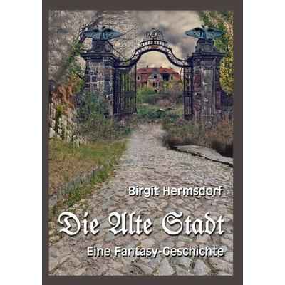 Die Alte Stadt, Taschenbuch von Birgit Hermsdorf, Epubli, 978-3-7584-7707-2