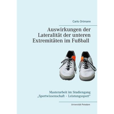 Auswirkungen der Lateralität der unteren Extremitäten im Fußball, Taschenbuch von Carlo Ortmann, BoD – Books on Demand, 978-3-7412-3733-1