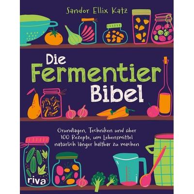 Die Fermentier-Bibel, Taschenbuch von Sandor Ellix Katz, Riva, 978-3-7423-2906-6