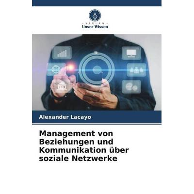 Management von Beziehungen und Kommunikation über soziale Netzwerke, Taschenbuch von Alexander Lacayo, Verlag Unser Wissen, 978-620-5-73149-9