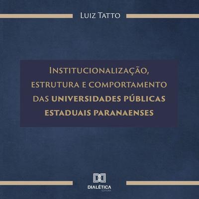 Institucionalização, estrutura e comportamento das universidades públicas estaduais paranaenses - Luiz Tatto, Audio, 9786525252124