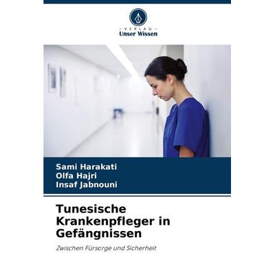 Tunesische Krankenpfleger in Gefängnissen, Taschenbuch von Sami Harakati,Olfa Hajri,Insaf Jabnouni, Verlag Unser Wissen, 978-620-7-00321-1