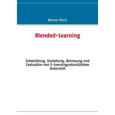 Blended-Learning, Taschenbuch von Werner Moriz, BoD – Books on Demand, 978-3-8370-4283-2