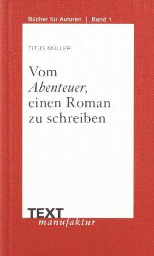 Titus Müller - Vom Abenteuer, einen Roman zu schreiben: Mit Interviews mit Andreas Eschbach, Rebecca Gablé und Kai Meyer - Preis vom 13.10.2026 11:25:28 h