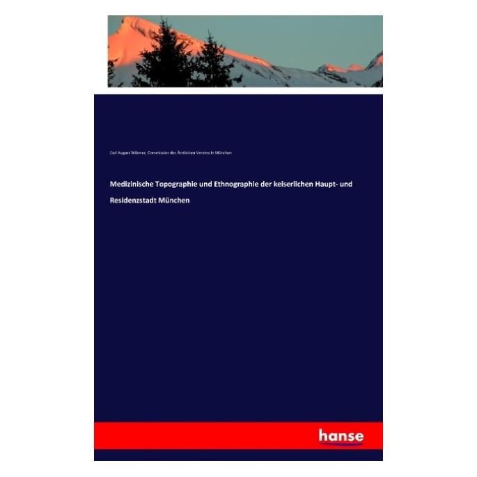 Hansebooks Medizinische Topographie und Ethnographie der keiserlichen Haupt- und Residenzstadt München (Deutsch, Softcover, Carl August Wibmer, Commission des Ärztlichen Vereins In München) (55814145)