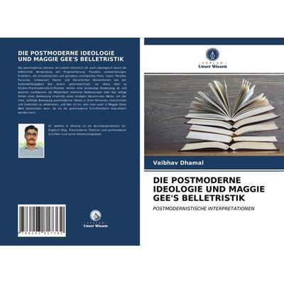 Die Postmoderne Ideologie und Maggie Gee's Belletristik, Taschenbuch von Vaibhav Dhamal, Verlag Unser Wissen, 978-620-3-81736-2